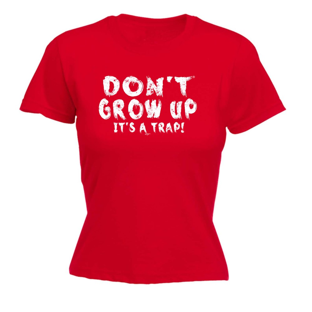 Dont Grow Up Its A Trap - Womens T Shirt Funny T-Shirt Novelty gift tshirt