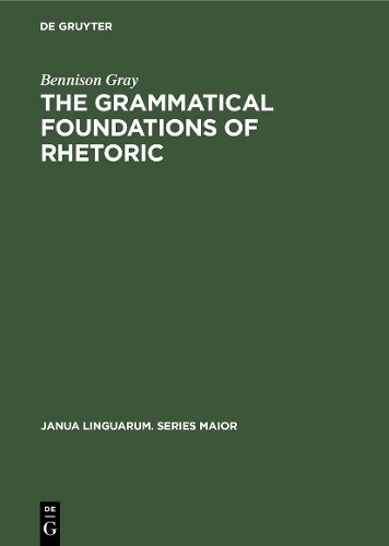 Bennison Gray The Grammatical Foundations of Rhetoric (Hardback)