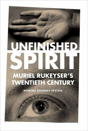 Unfinished Spirit : Muriel Rukeyser's Twentieth Century, Hardcover by Kennedy...