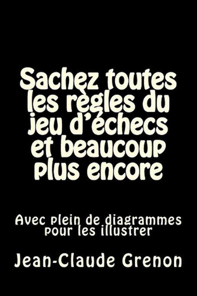 Sachez toutes les regles du jeu d'echecs et beaucoup plus encore: Avec plein de