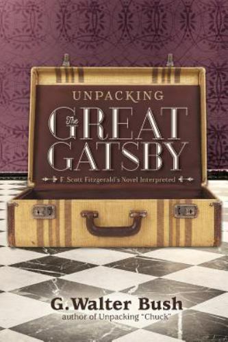 Unpacking the Great Gatsby : F. Scott Fitzgerald's Novel Interpreted, Paperba...