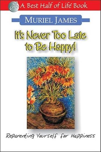 It's Never Too Late To Be Happy!: Reparenting Yourself For H...