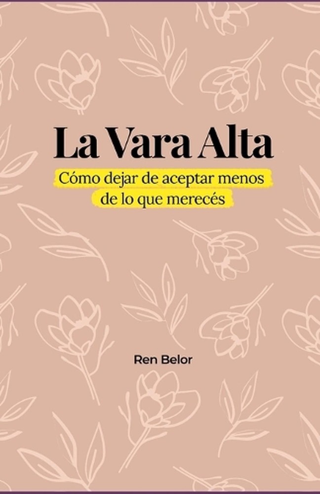 La Vara Alta: C?mo dejar de aceptar menos de lo que merec?s by Ren Belor (Spanis