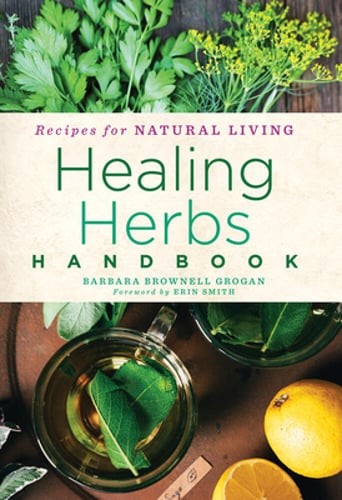Healing Herbs Handbook: Recipes for Natural Living by Brownell Grogan, Barbara