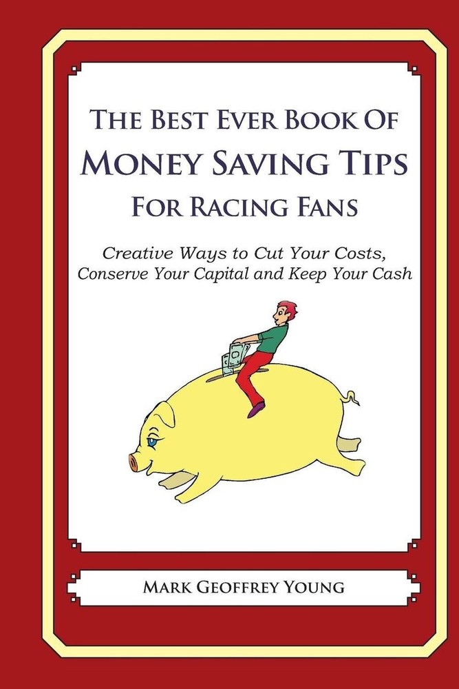 The Best Ever Book of Money Saving Tips for Racing Fans: Creative Ways to Cut Yo