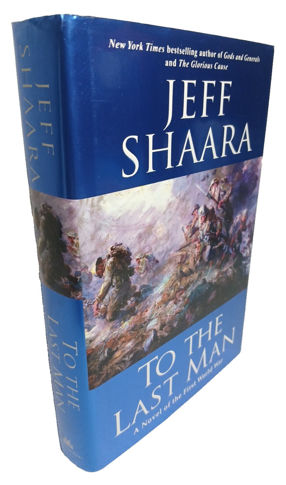 FIRST EDITION: To the Last Man: A Novel of the First World War by Jeff Shaara