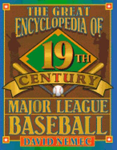 The Great Encyclopedia of 19th-Century Major League Baseball by David Nemec