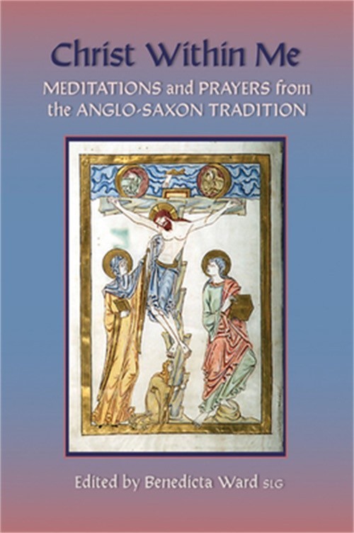 Christ Within Me: Prayers and Meditations from the Anglo-Saxon Tradition (Paperb