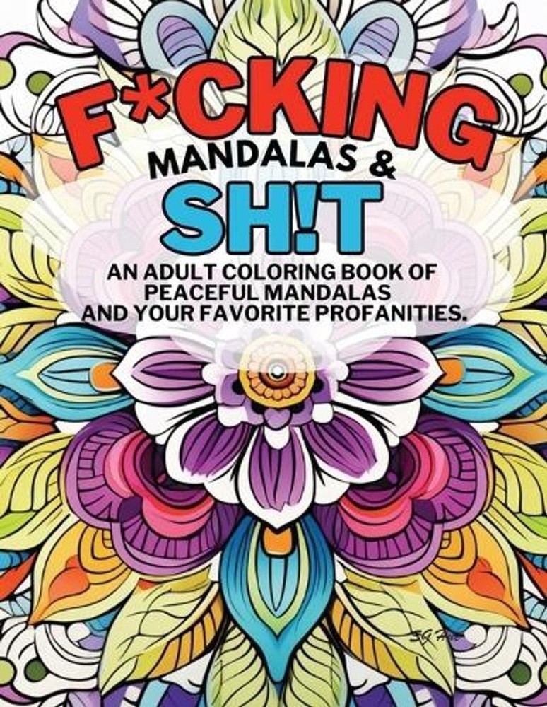 F*cking Mandalas & Sh!t: An adult coloring book of peaceful mandalas and your fa