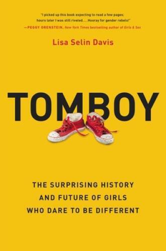 Tomboy: The Surprising History and Future of Girls Who Dare to  - VERY GOOD