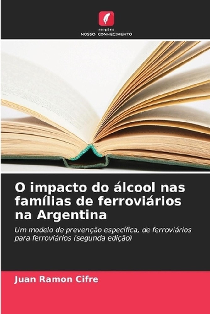O impacto do lcool nas famlias de ferrovirios na Argentina by Juan Ramon Cifre (