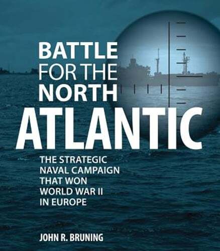 Battle for the North Atlantic: The Strategic Naval Campaign That Won World War