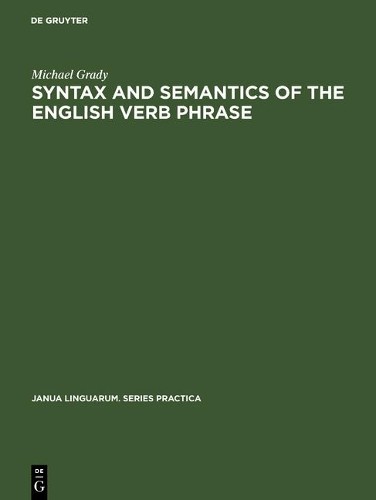 Michael Grady Syntax and Semantics of the English Verb Phrase (Hardback)