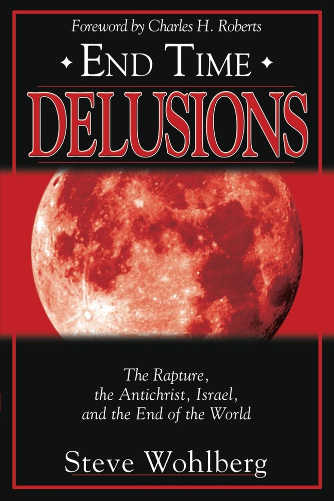 End Time Delusions: The Rapture, the Antichrist, Israel, and the End of the ...