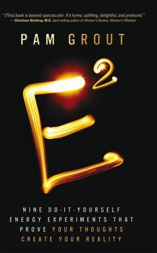 E-Squared: Nine Do-It-Yourself Energy Experiments That Prove Your Thoughts Creat