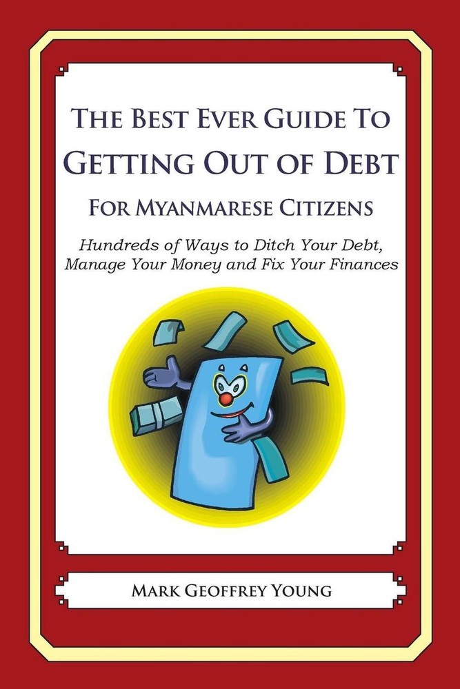 The Best Ever Guide to Getting Out of Debt For Myanmarese Citizens: Hundreds of