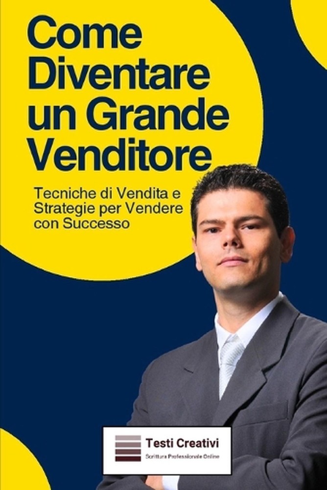 Come Diventare un Grande Venditore: Tecniche di Vendita e Strategie per Vendere