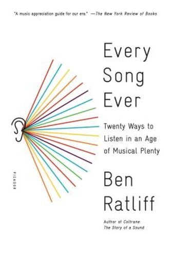 Every Song Ever: Twenty Ways to Listen in an Age of Musical Plenty by Ratliff