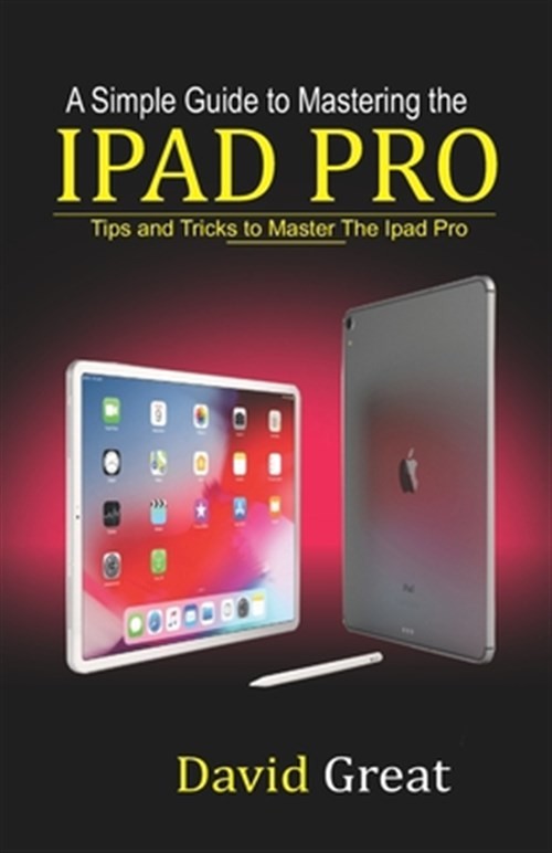 A Simple Guide to Mastering the iPad Pro: Tips and Tricks to Master the iPad ...