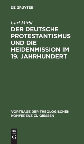 Carl Mirbt Der Deutsche Protestantismus Und Die Heidenmission Im 19.  (Hardback)