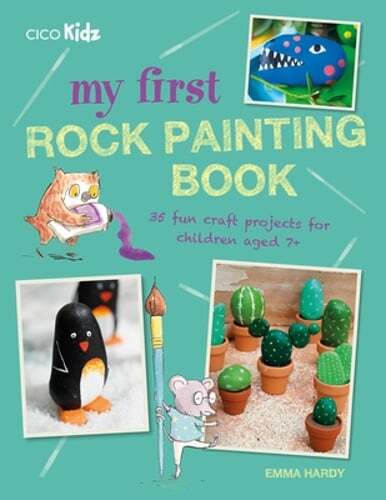 My First Rock Painting Book: 35 Fun Craft Projects for Children Aged 7+ by Hardy