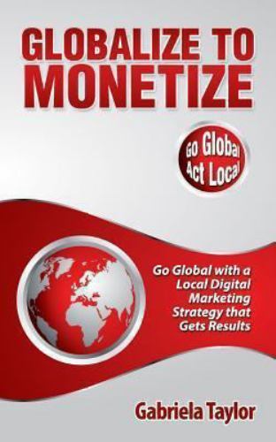 Globalize to Monetize, Paperback by Taylor, Gabriela, Brand New, Free shippin...