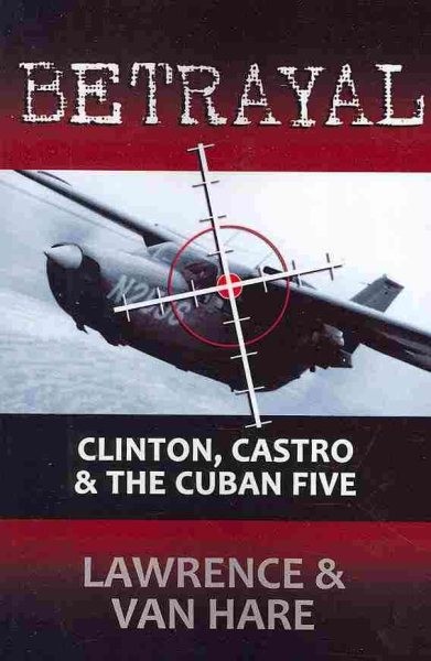Betrayal : Clinton, Castro & the Cuban Five, Paperback by Lawrence, Matt; Van...