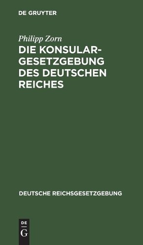 Philipp Zorn Die Konsulargesetzgebung Des Deutschen Reiches (Hardback)