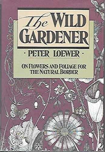 The Wild Gardener: On Flowers and - Hardcover, by Loewer Peter - Acceptable c