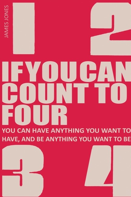 If You Can Count To Four: How To Get Everything You Want Out...