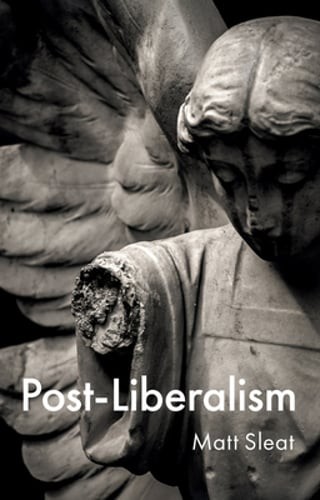 Post-Liberalism by Matt Sleat: New