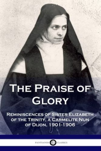 The Praise of Glory: Reminiscences of Sister Elizabeth of the Trinity, a Carm...