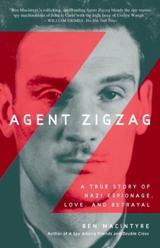 Agent Zigzag: A True Story of Nazi Espionage, Love, and Betrayal by Macintyre, B