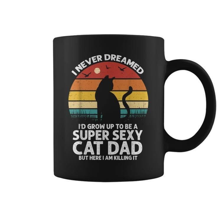 I Never Dreamed I'd Grow Up To Be A Super Sexy Cat Dad Coffee Mug