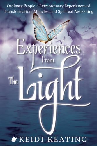 Experiences from the Light : Ordinary People's Extraordinary Experiences of T...