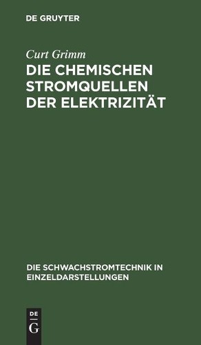 Curt Grimm Die Chemischen Stromquellen Der Elektrizität (Hardback)