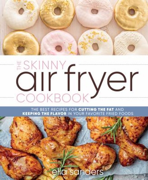 The Skinny Air Fryer Cookbook : The Best Recipes for Cutting the