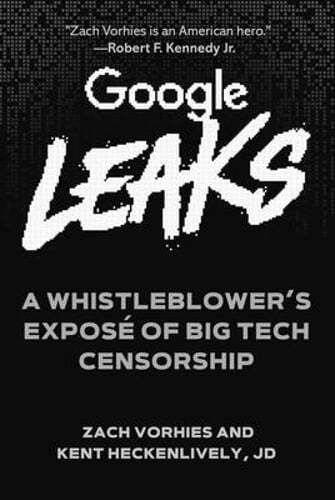 Google Leaks: A Whistleblower's Exposé of Big Tech Censorship by Zach Vorhies