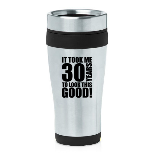 16 oz Travel Coffee Mug It Took Me 30 Years To Look This Good 30th Birthday