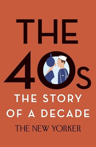 The 40s: The Story of a Decade (New..., The New Yorker