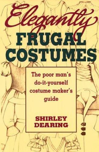 Elegantly Frugal Costumes: The Poor Man's Do-It-Yourself Costume Maker's Guide