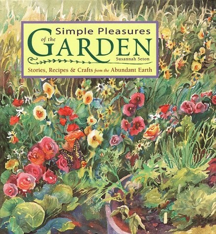 Simple Pleasures of the Garden: Stories, Recipes & Crafts from the Abundant Eart