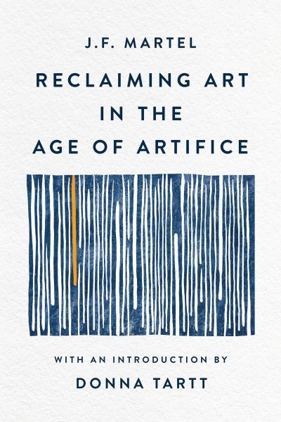 Reclaiming Art in the Age of Artifice, Paperback by Martel, J.f.; Tartt, Donn...