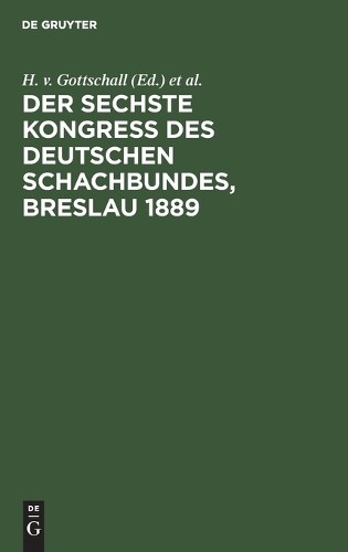 Der Sechste Kongress Des Deutschen Schachbundes, Breslau 1889 (Hardback)
