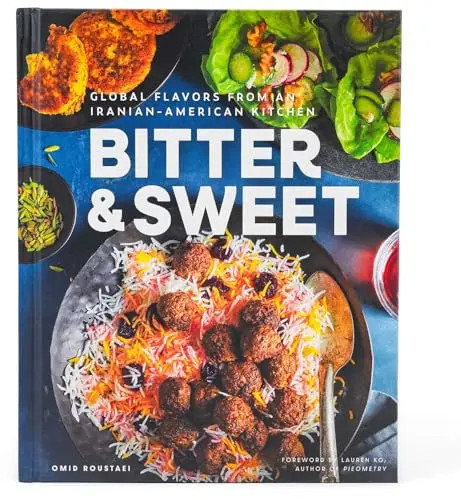 Bitter & Sweet: Global Flavors from an Iranian-American Kitchen [A Cookbook] by
