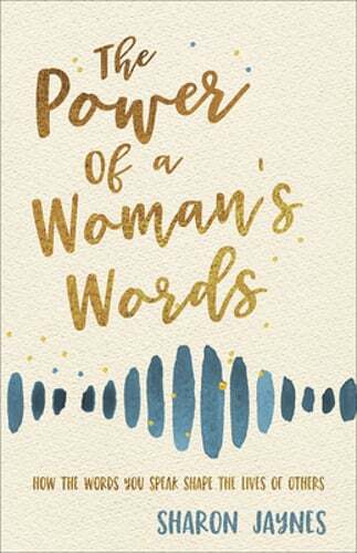 The Power of a Woman's Words: How the Words You Speak Shape the Lives of Others