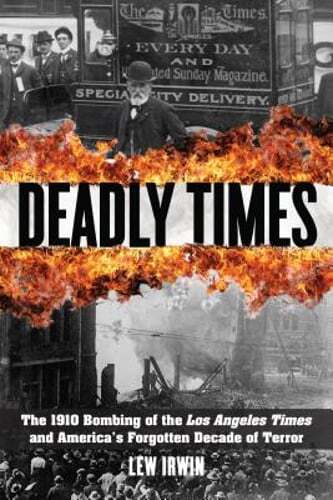 Deadly Times: The 1910 Bombing of the Los Angeles Times and America's Forgotten