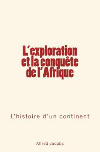 L'Exploration Et La Conquete de L'Afrique: L'Histoire D'Un Continent by Jacob...