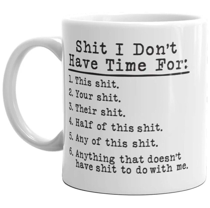 S*** I Don't Have Time for - Funny Coffee Cup- 11oz CERAMIC MUG Tea Cup Gift