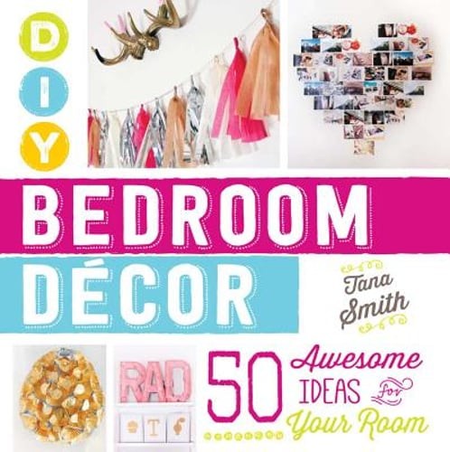 DIY Bedroom Decor: 50 Awesome Ideas for Your Room by Tana Smith: Used